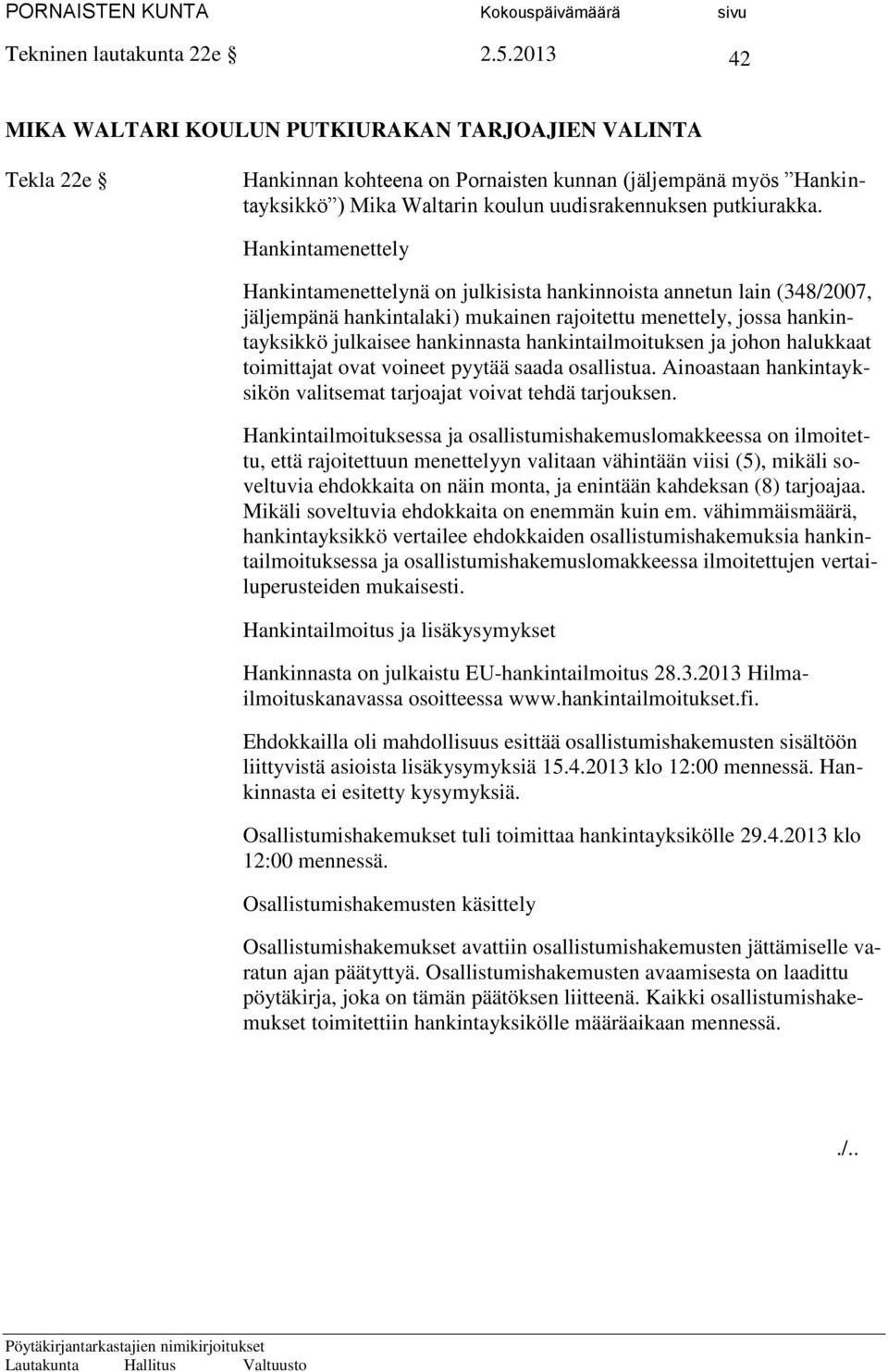 Hankintamenettely Hankintamenettelynä on julkisista hankinnoista annetun lain (348/2007, jäljempänä hankintalaki) mukainen rajoitettu menettely, jossa hankintayksikkö julkaisee hankinnasta