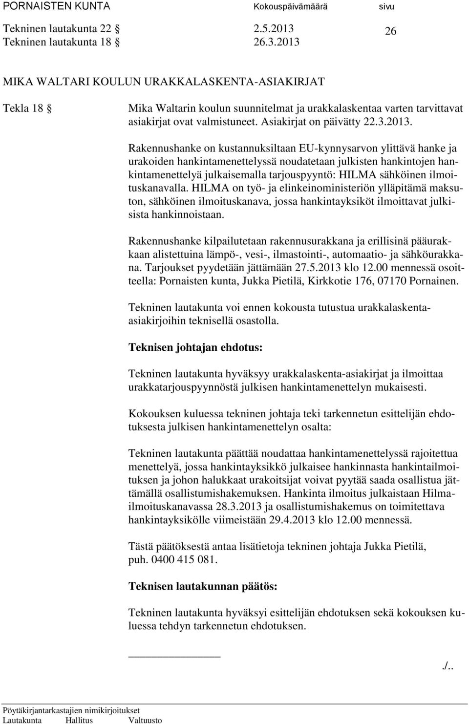 Rakennushanke on kustannuksiltaan EU-kynnysarvon ylittävä hanke ja urakoiden hankintamenettelyssä noudatetaan julkisten hankintojen hankintamenettelyä julkaisemalla tarjouspyyntö: HILMA sähköinen