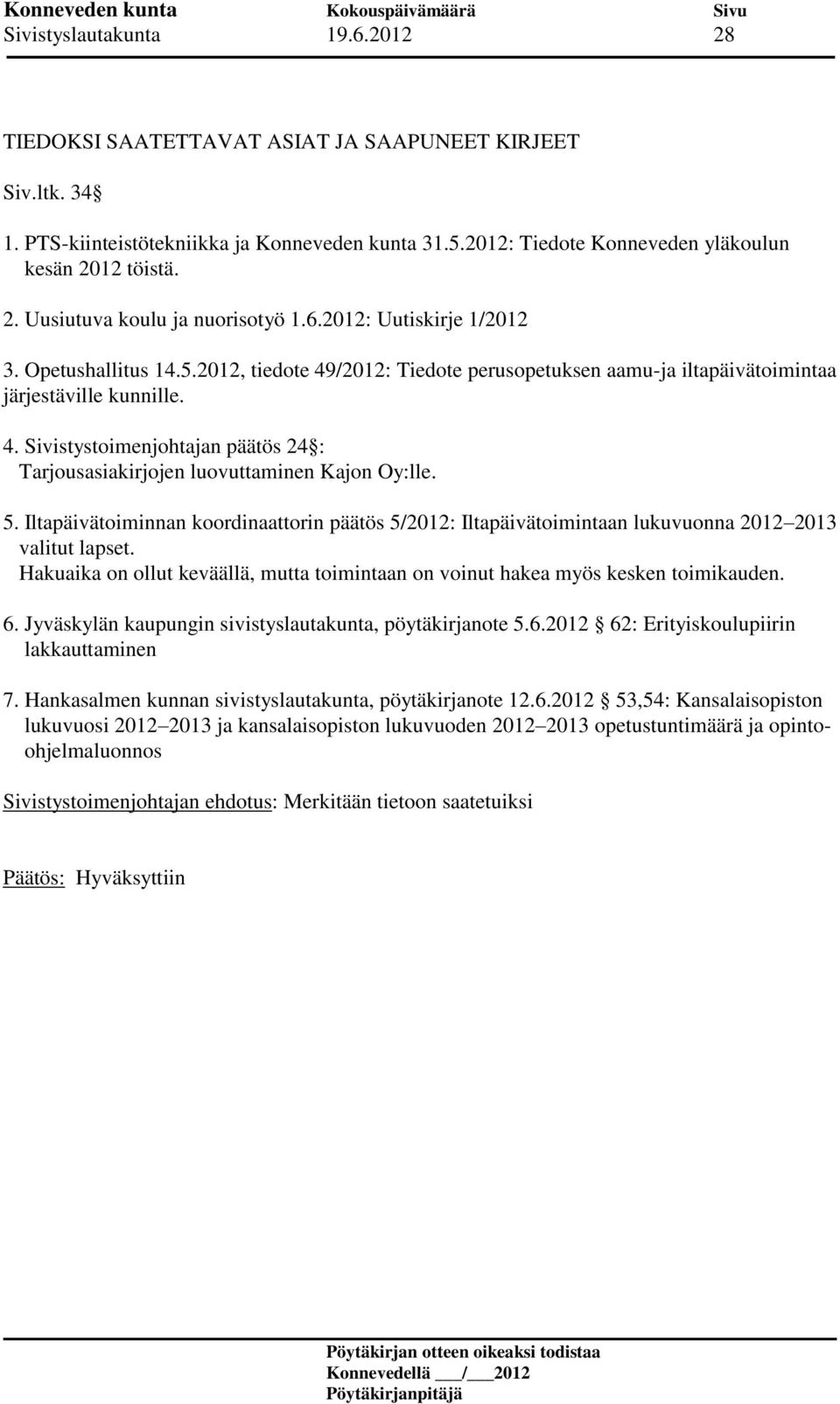 5. Iltapäivätoiminnan koordinaattorin päätös 5/2012: Iltapäivätoimintaan lukuvuonna 2012 2013 valitut lapset. Hakuaika on ollut keväällä, mutta toimintaan on voinut hakea myös kesken toimikauden. 6.