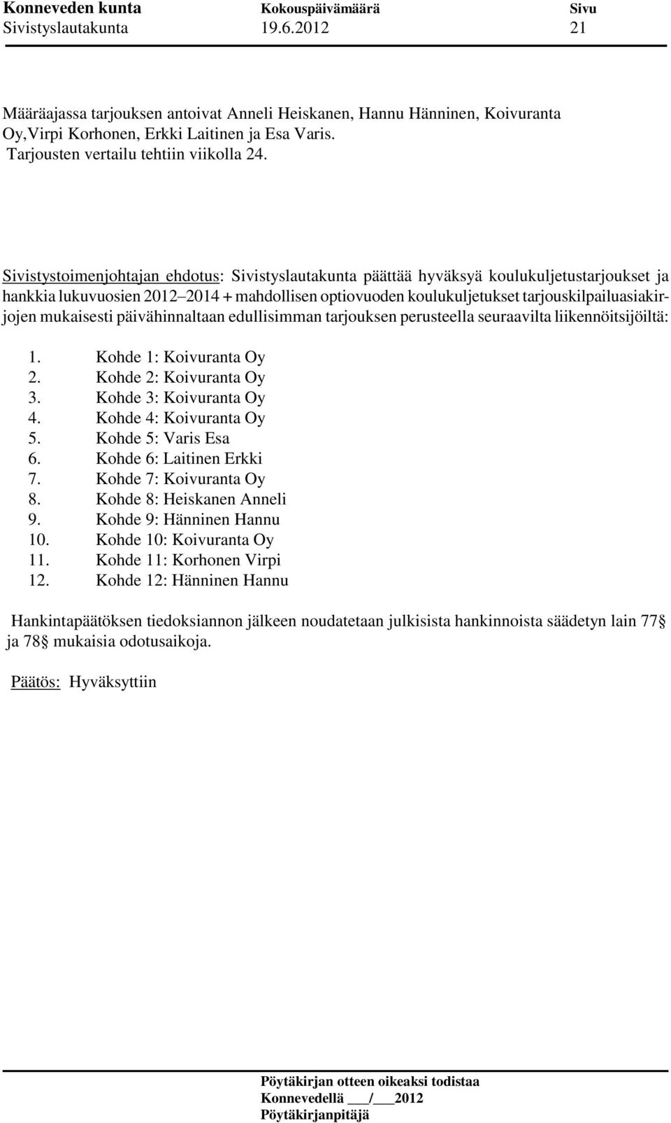 mukaisesti päivähinnaltaan edullisimman tarjouksen perusteella seuraavilta liikennöitsijöiltä: 1. Kohde 1: Koivuranta Oy 2. Kohde 2: Koivuranta Oy 3. Kohde 3: Koivuranta Oy 4.