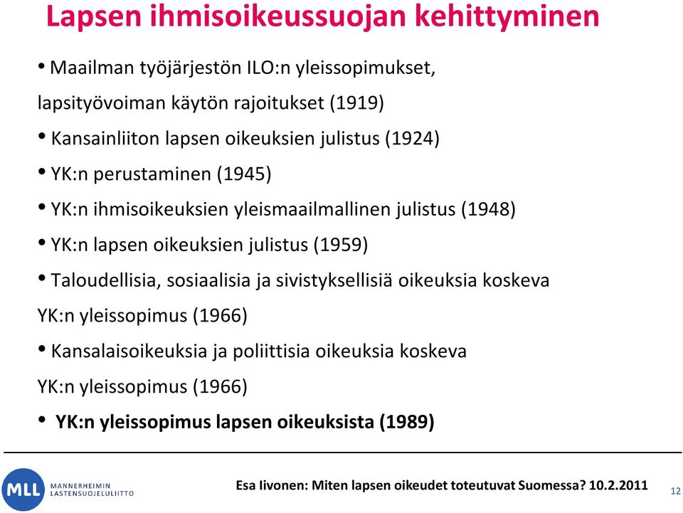 julistus (1959) Taloudellisia, sosiaalisia ja sivistyksellisiä oikeuksia koskeva YK:n yleissopimus (1966) Kansalaisoikeuksia ja poliittisia