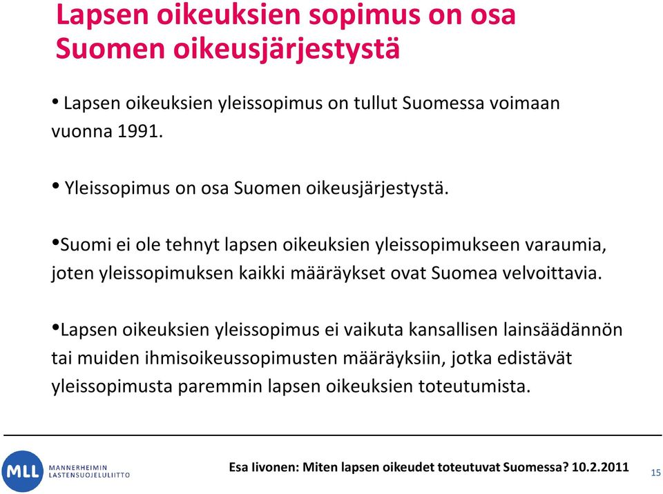 Suomi ei ole tehnyt lapsen oikeuksien yleissopimukseen varaumia, joten yleissopimuksen kaikki määräykset ovat Suomea velvoittavia.