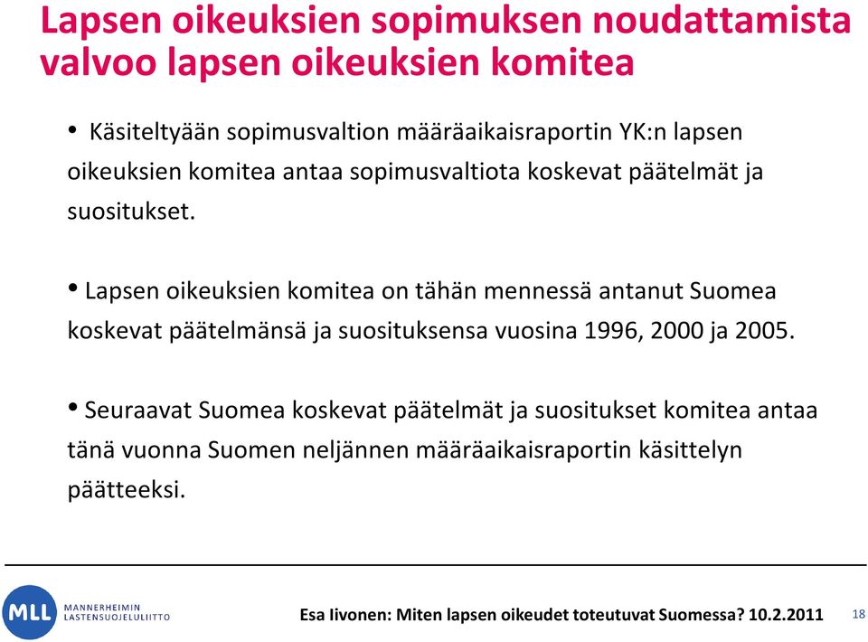 Lapsen oikeuksien komitea on tähän mennessä antanut Suomea koskevat päätelmänsä ja suosituksensa vuosina 1996, 2000 ja 2005.