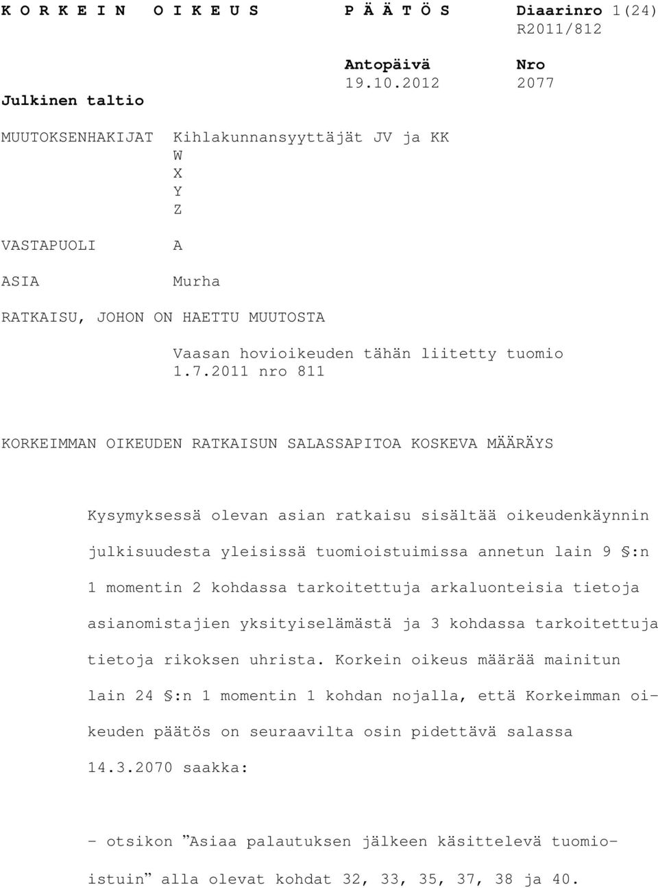 MUUTOKSENHAKIJAT Kihlakunnansyyttäjät JV ja KK W X Y Z VASTAPUOLI ASIA A Murha RATKAISU, JOHON ON HAETTU MUUTOSTA Vaasan hovioikeuden tähän liitetty tuomio 1.7.