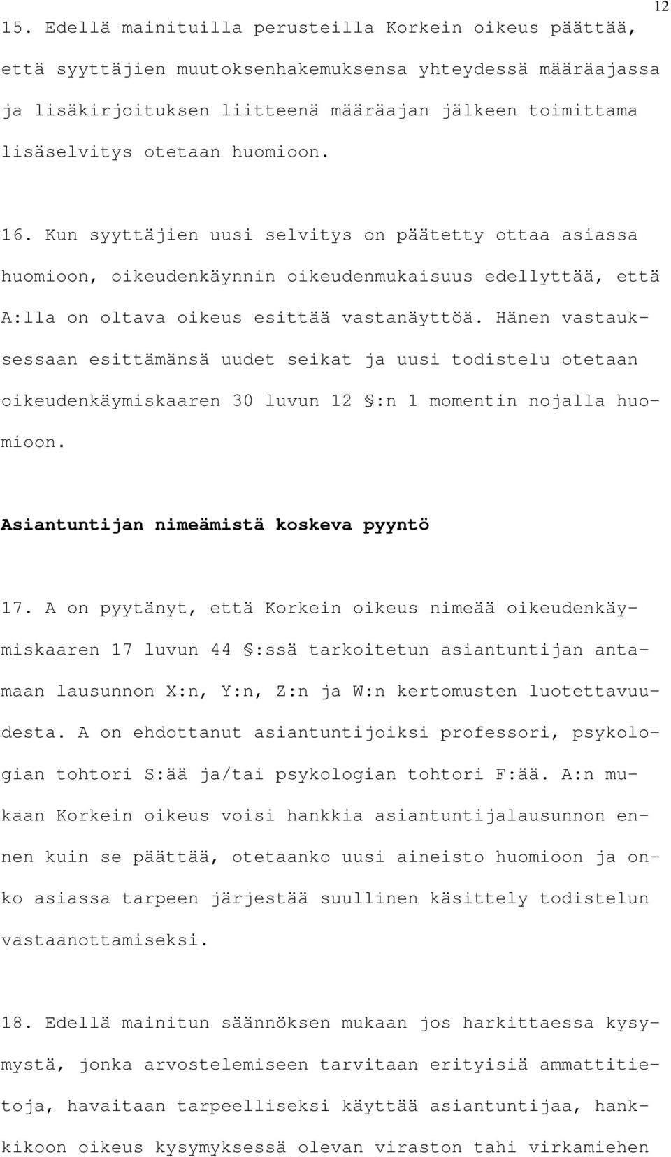 Hänen vastauksessaan esittämänsä uudet seikat ja uusi todistelu otetaan oikeudenkäymiskaaren 30 luvun 12 :n 1 momentin nojalla huomioon. Asiantuntijan nimeämistä koskeva pyyntö 17.