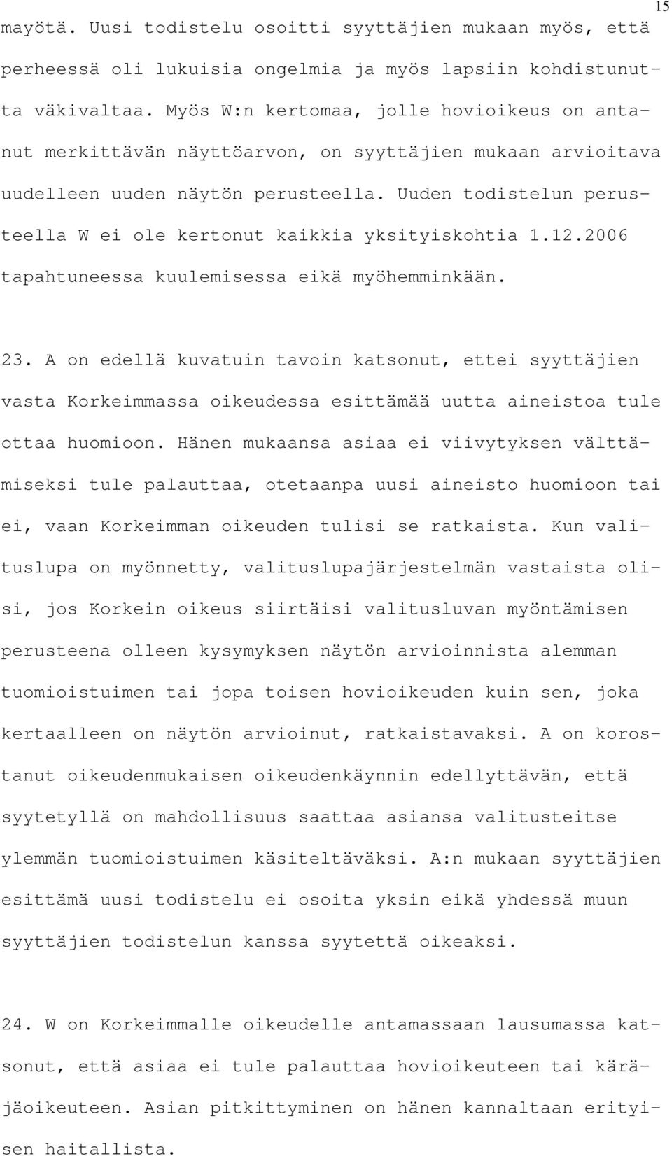 Uuden todistelun perusteella W ei ole kertonut kaikkia yksityiskohtia 1.12.2006 tapahtuneessa kuulemisessa eikä myöhemminkään. 23.