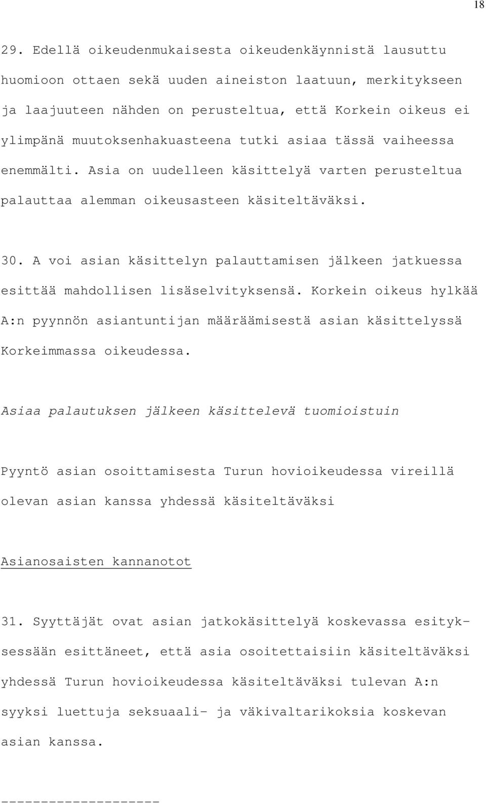 muutoksenhakuasteena tutki asiaa tässä vaiheessa enemmälti. Asia on uudelleen käsittelyä varten perusteltua palauttaa alemman oikeusasteen käsiteltäväksi. 30.