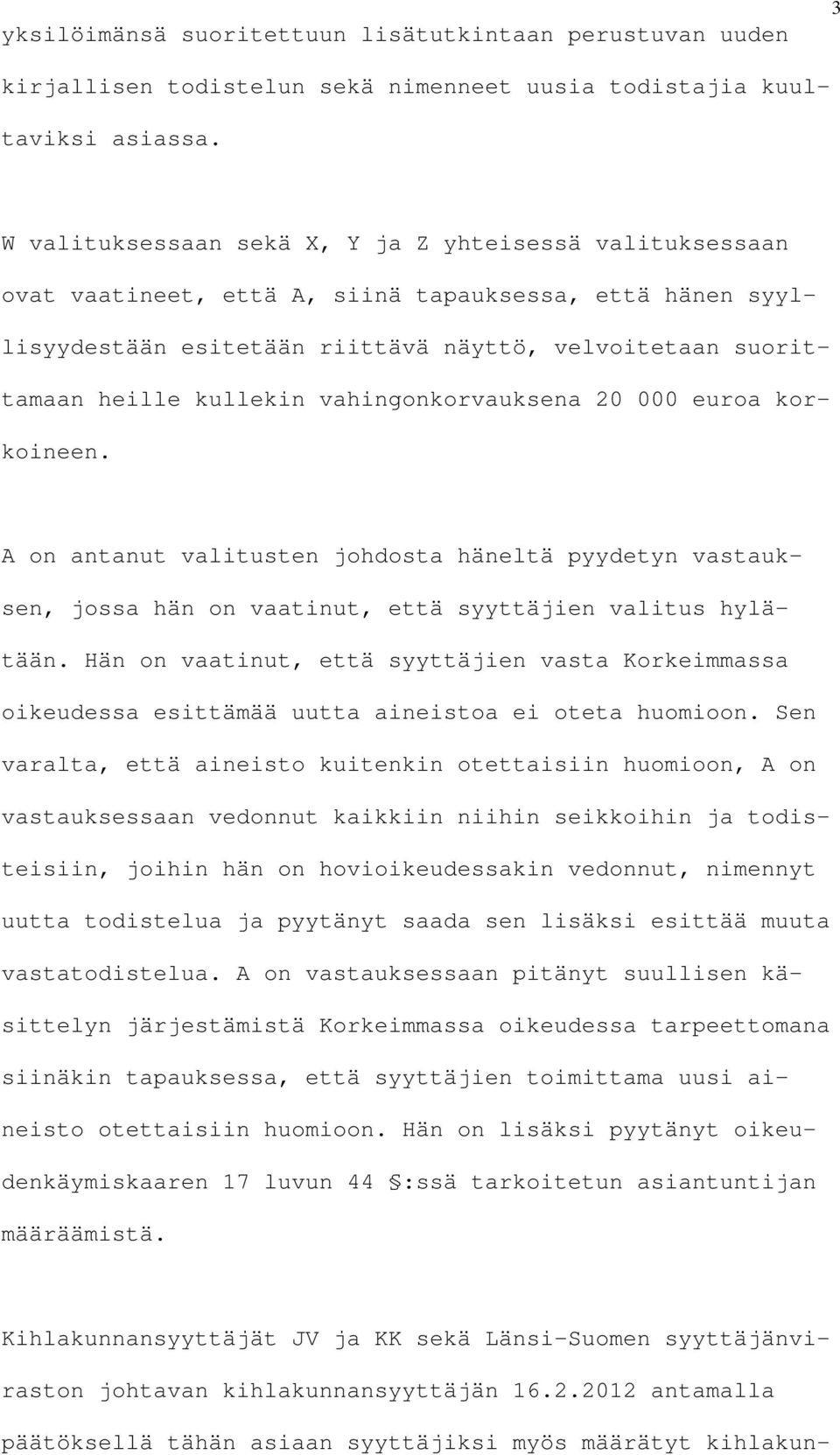 vahingonkorvauksena 20 000 euroa korkoineen. A on antanut valitusten johdosta häneltä pyydetyn vastauksen, jossa hän on vaatinut, että syyttäjien valitus hylätään.