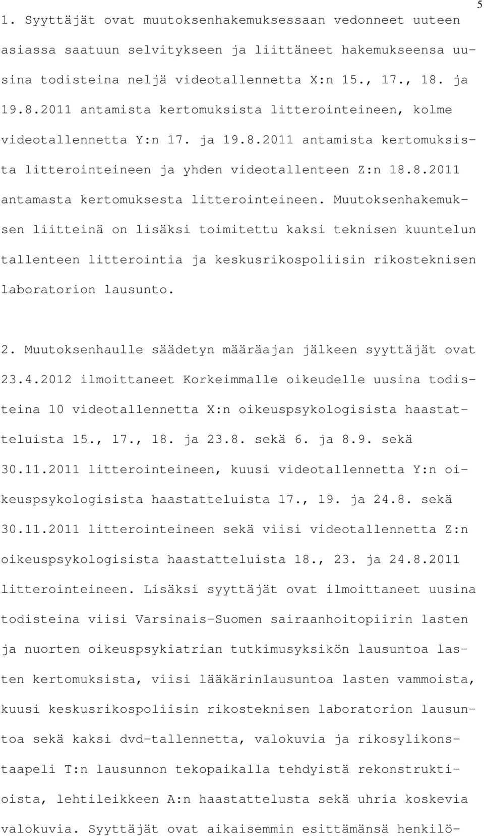 Muutoksenhakemuksen liitteinä on lisäksi toimitettu kaksi teknisen kuuntelun tallenteen litterointia ja keskusrikospoliisin rikosteknisen laboratorion lausunto. 2.