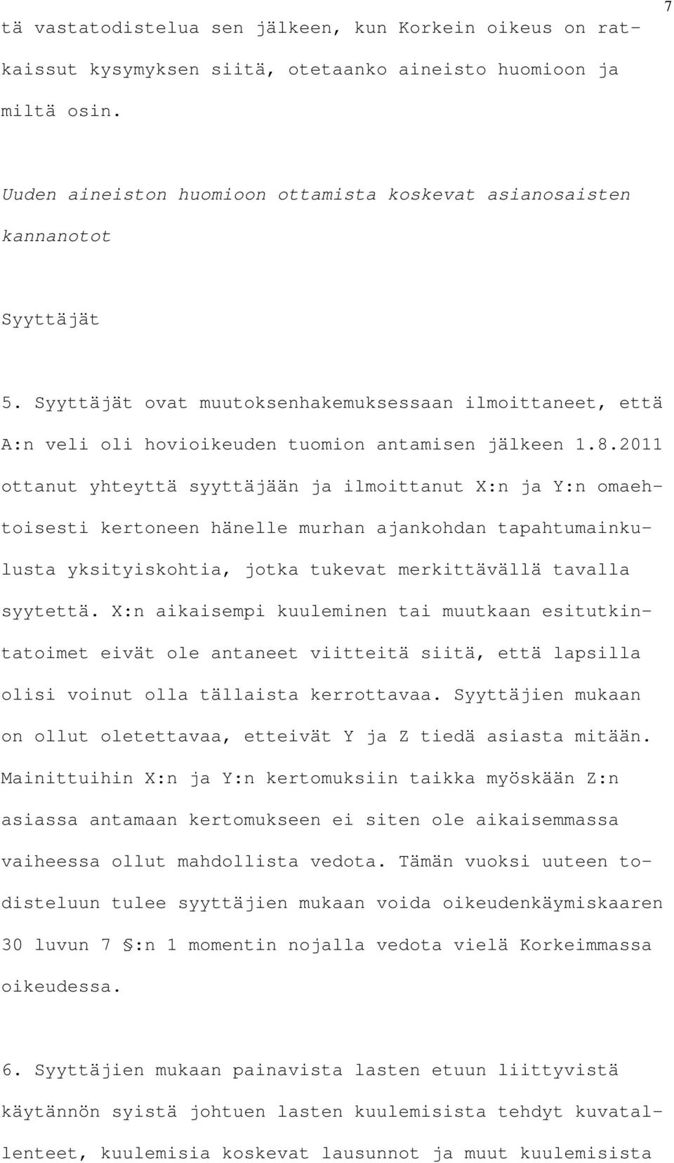 2011 ottanut yhteyttä syyttäjään ja ilmoittanut X:n ja Y:n omaehtoisesti kertoneen hänelle murhan ajankohdan tapahtumainkulusta yksityiskohtia, jotka tukevat merkittävällä tavalla syytettä.