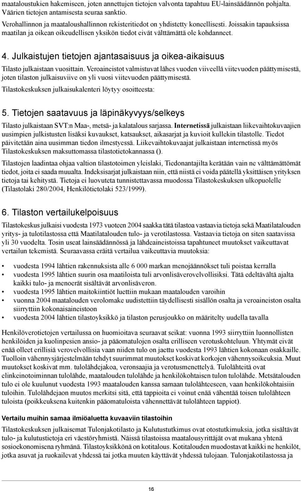 Julkaistujen tietojen ajantasaisuus ja oikea-aikaisuus Tilasto julkaistaan vuosittain.