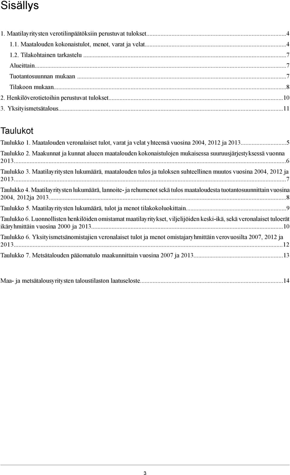 Maakunnat ja kunnat alueen maatalouden kokonaistulojen mukaisessa suuruusjärjestyksessä vuonna.6 Taulukko 3. Maatilayritysten lukumäärä, maatalouden tulos ja tuloksen suhteellinen muutos vuosina, ja.