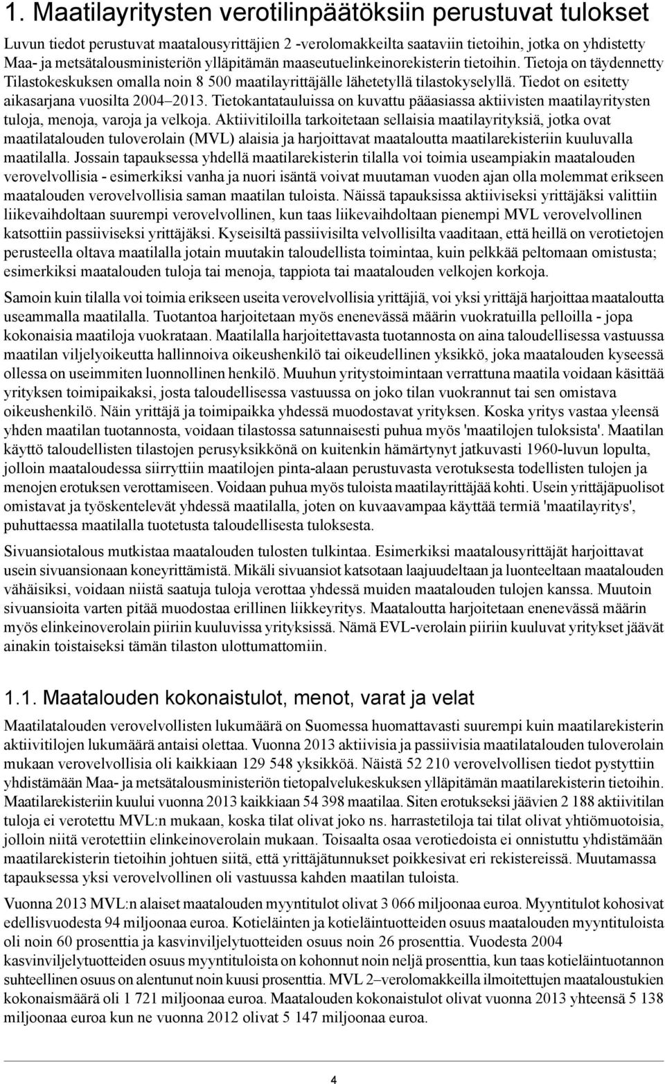 Tietokantatauluissa on kuvattu pääasiassa aktiivisten maatilayritysten tuloja, menoja, varoja ja velkoja.