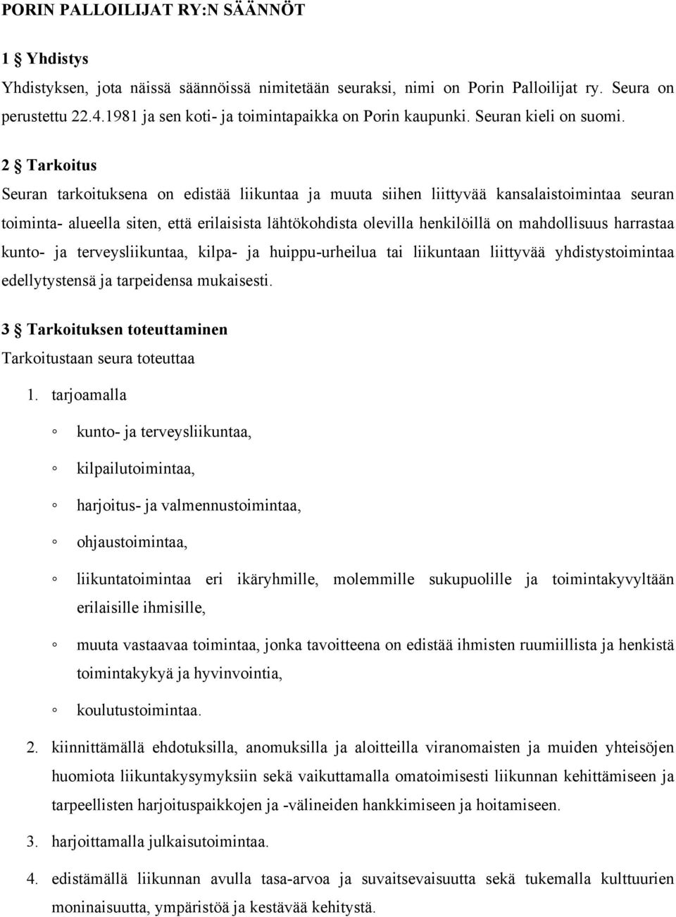 2 Tarkoitus Seuran tarkoituksena on edistää liikuntaa ja muuta siihen liittyvää kansalaistoimintaa seuran toiminta- alueella siten, että erilaisista lähtökohdista olevilla henkilöillä on mahdollisuus