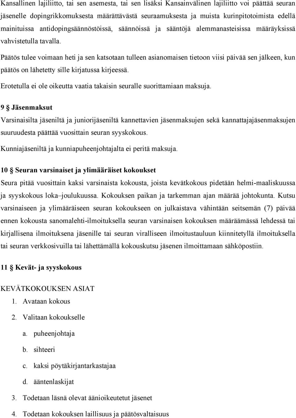 Päätös tulee voimaan heti ja sen katsotaan tulleen asianomaisen tietoon viisi päivää sen jälkeen, kun päätös on lähetetty sille kirjatussa kirjeessä.