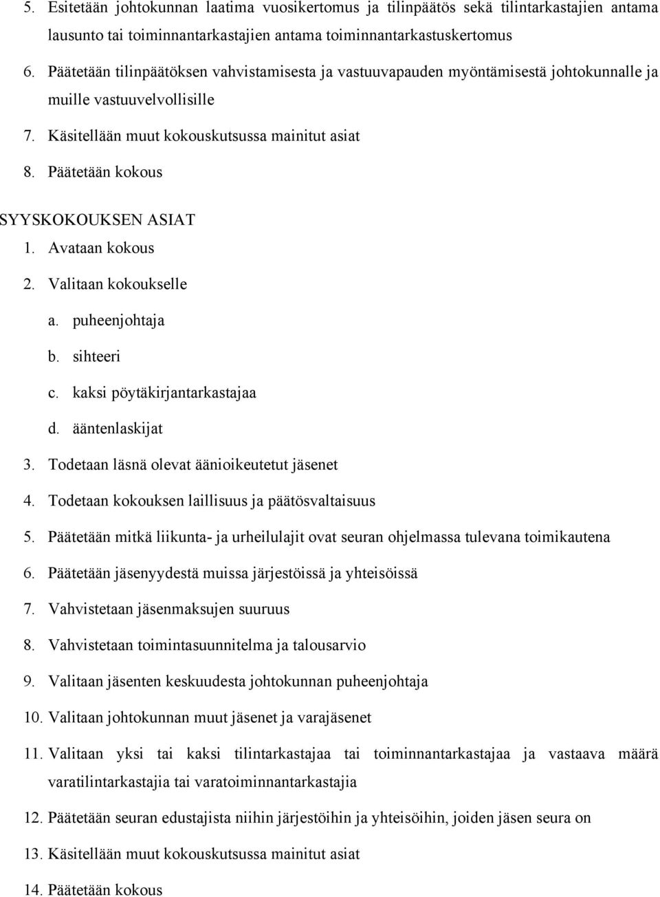Päätetään kokous SYYSKOKOUKSEN ASIAT 1. Avataan kokous 2. Valitaan kokoukselle a. puheenjohtaja b. sihteeri c. kaksi pöytäkirjantarkastajaa d. ääntenlaskijat 3.