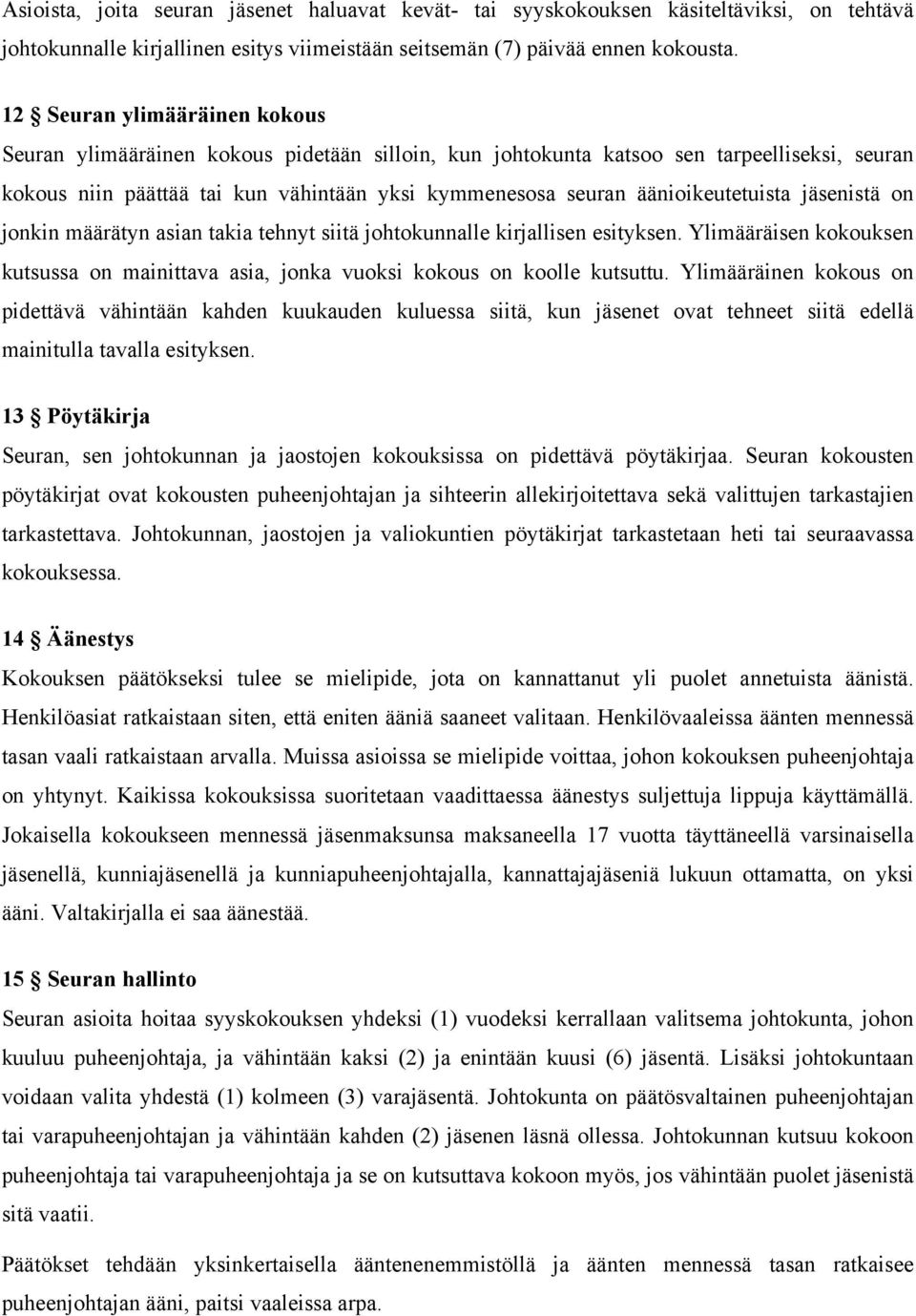 äänioikeutetuista jäsenistä on jonkin määrätyn asian takia tehnyt siitä johtokunnalle kirjallisen esityksen. Ylimääräisen kokouksen kutsussa on mainittava asia, jonka vuoksi kokous on koolle kutsuttu.