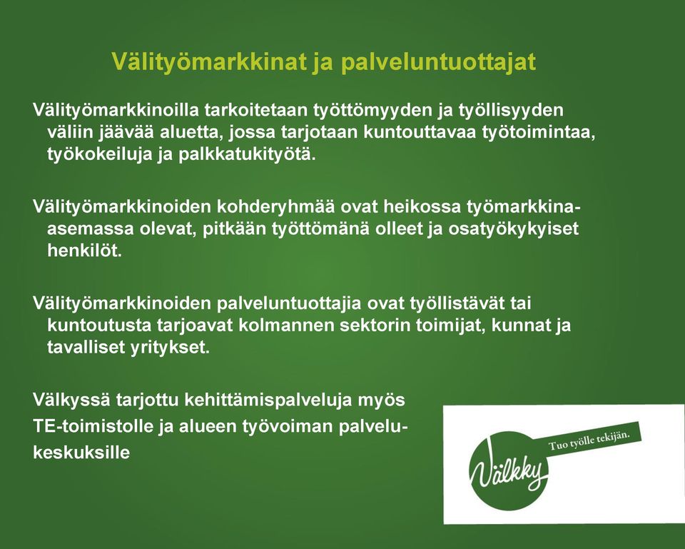 Välityömarkkinoiden kohderyhmää ovat heikossa työmarkkinaasemassa olevat, pitkään työttömänä olleet ja osatyökykyiset henkilöt.