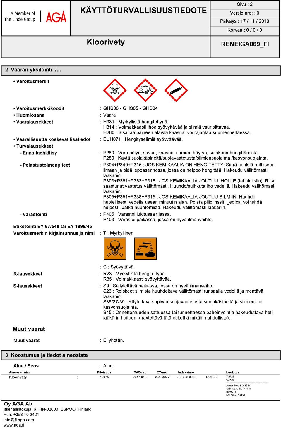 Turvalausekkeet - Ennaltaehkäisy : P260 : Varo pölyn, savun, kaasun, sumun, höyryn, suihkeen hengittämistä. P280 : Käytä suojakäsineitä/suojavaatetusta/silmiensuojainta /kasvonsuojainta.