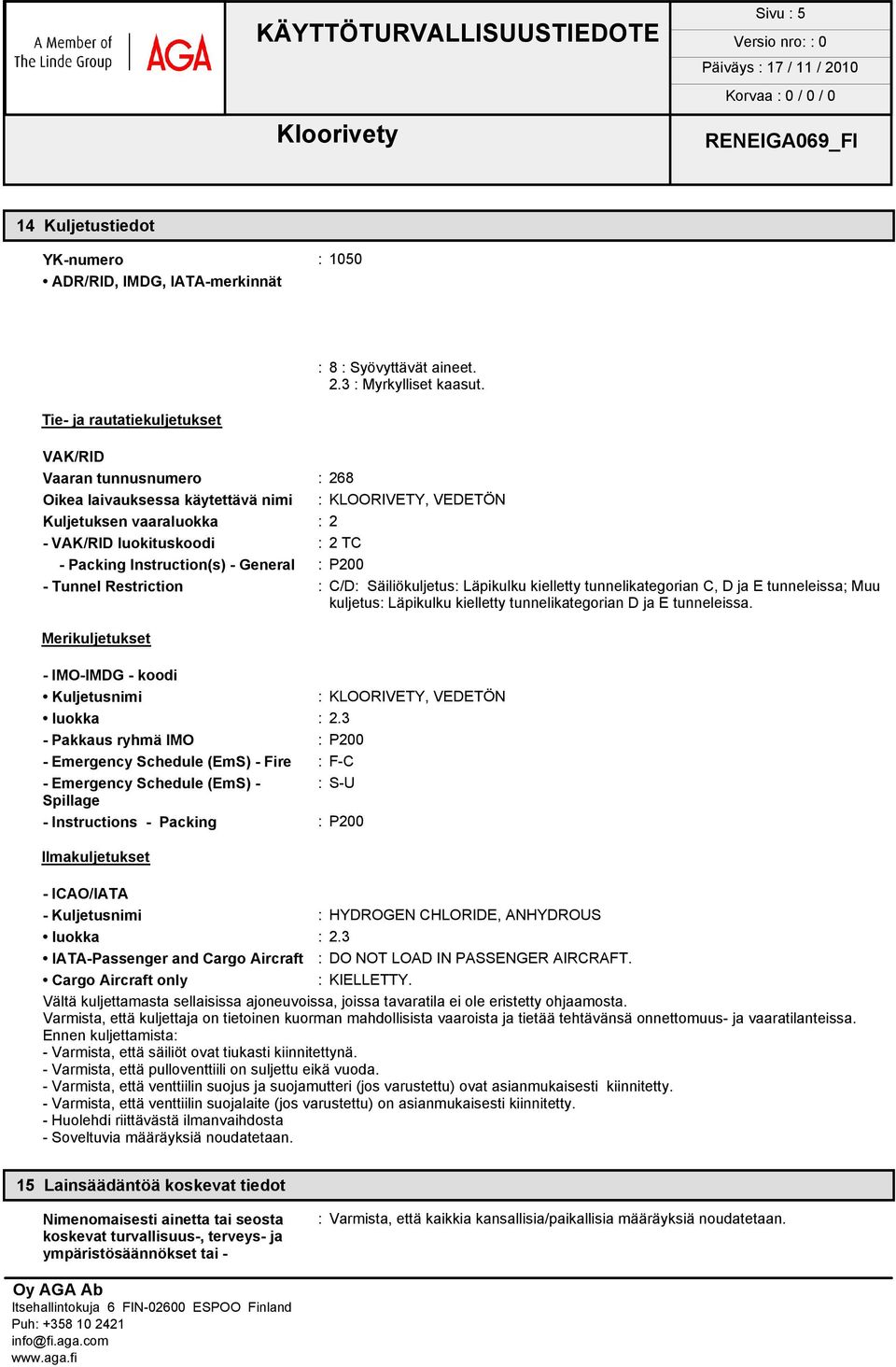 Tunnel Restriction : C/D: Säiliökuljetus: Läpikulku kielletty tunnelikategorian C, D ja E tunneleissa; Muu kuljetus: Läpikulku kielletty tunnelikategorian D ja E tunneleissa.