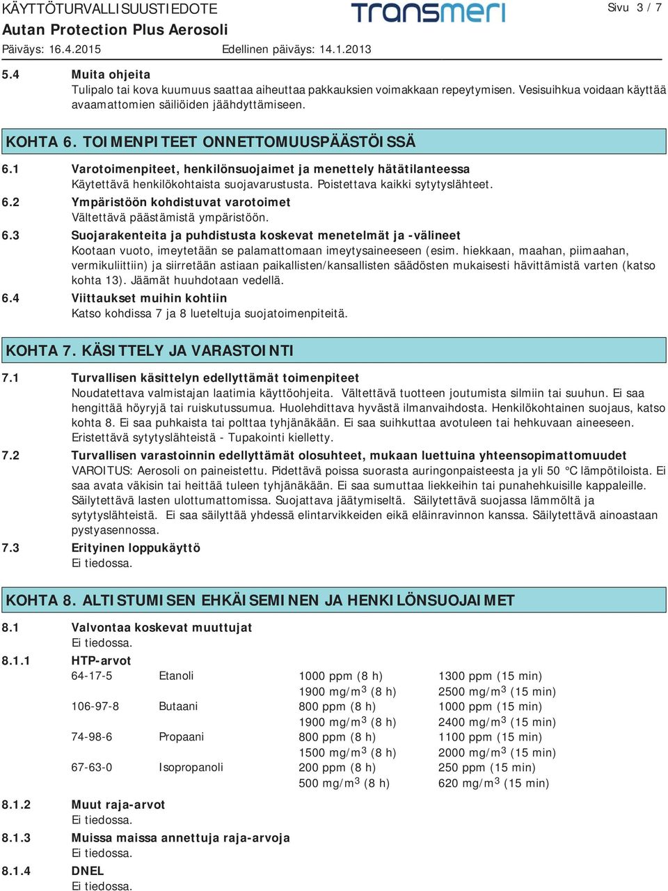 1 Varotoimenpiteet, henkilönsuojaimet ja menettely hätätilanteessa Käytettävä henkilökohtaista suojavarustusta. Poistettava kaikki sytytyslähteet. 6.
