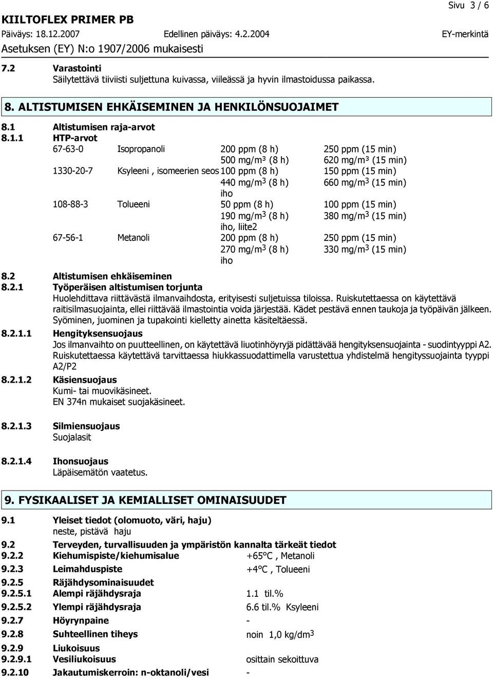 1 HTP-arvot 67-63-0 Isopropanoli 200 ppm (8 h) 250 ppm (15 min) 500 mg/m³ (8 h) 620 mg/m³ (15 min) 1330-20-7 Ksyleeni, isomeerien seos 100 ppm (8 h) 150 ppm (15 min) 440 mg/m 3 (8 h) 660 mg/m 3 (15