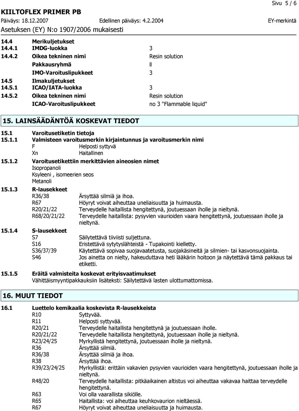1.3 R-lausekkeet R36/38 Ärsyttää silmiä ja ihoa. R67 Höyryt voivat aiheuttaa uneliaisuutta ja huimausta. R20/21/22 Terveydelle haitallista hengitettynä, joutuessaan iholle ja nieltynä.