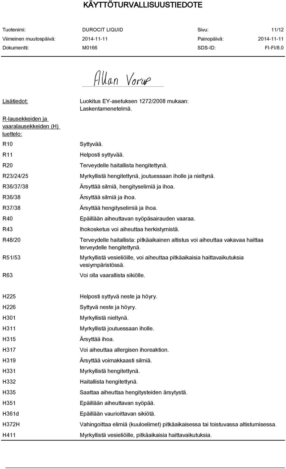 R37/38 Ärsyttää hengityselimiä ja ihoa. R40 R43 Epäillään aiheuttavan syöpäsairauden vaaraa. Ihokosketus voi aiheuttaa herkistymistä.