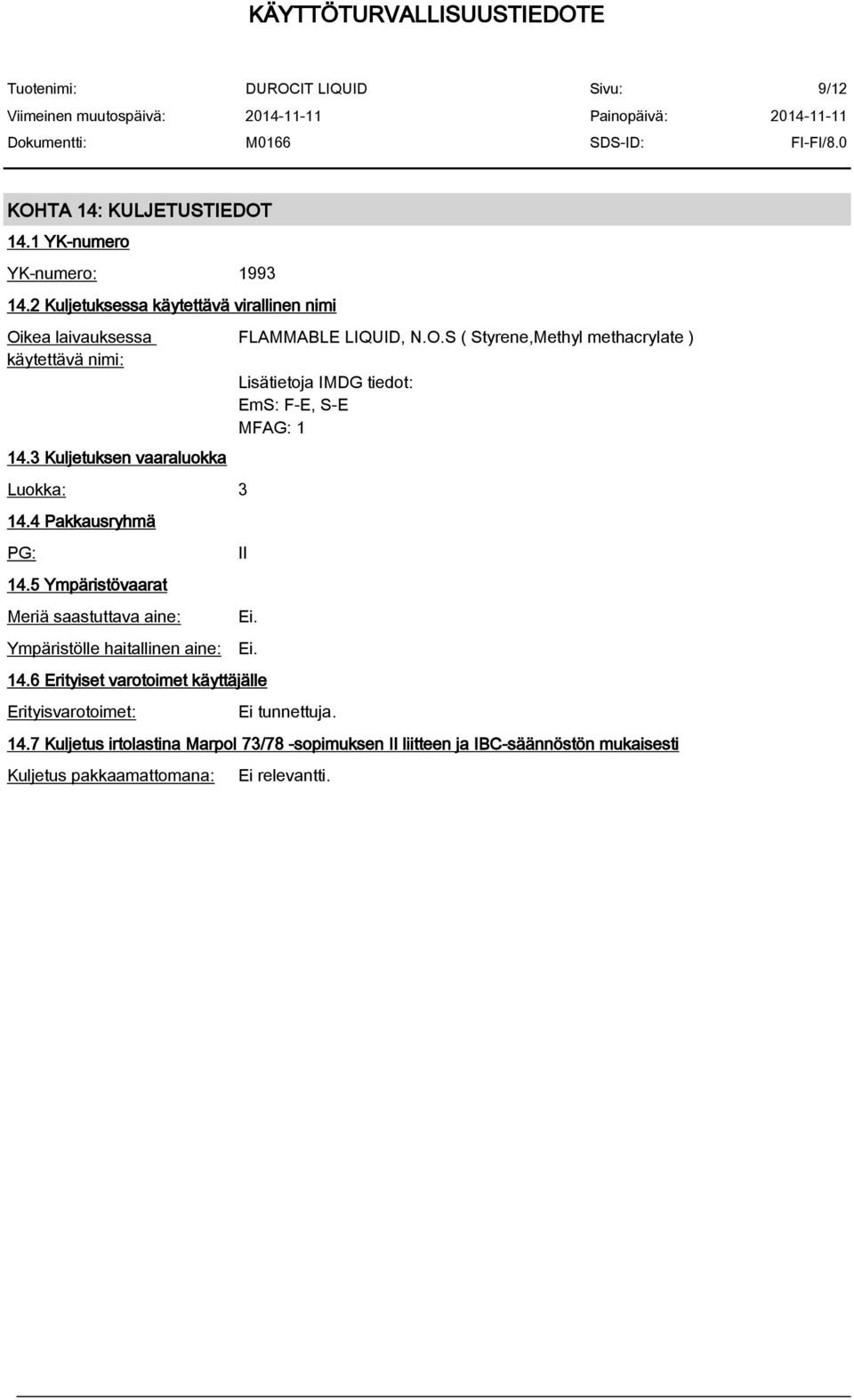 5 Ympäristövaarat Meriä saastuttava aine: Ympäristölle haitallinen aine: FLAMMABLE LIQUID, N.O.