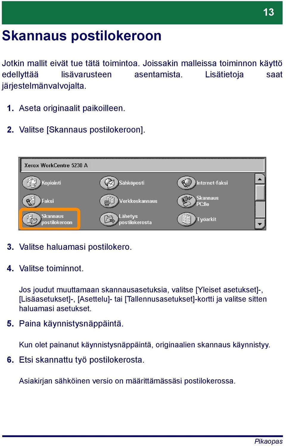 Jos joudut muuttamaan skannausasetuksia, valitse [Yleiset asetukset]-, [Lisäasetukset]-, [Asettelu]- tai [Tallennusasetukset]-kortti ja valitse sitten haluamasi asetukset.