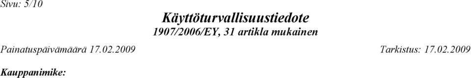 100 ppm Pitkäaikaisarvo: 220 mg/m³, 50 ppm iho 123-86-4 n-butyyliasetaatti HTP () Lyhytaikaisarvo: 960 mg/m³, 200 ppm Pitkäaikaisarvo: 720 mg/m³, 150 ppm Lisäohjeet: Tiedot perustuvat