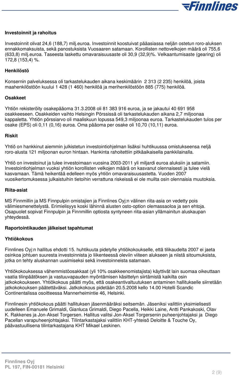 Henkilöstö Konsernin palveluksessa oli tarkastelukauden aikana keskimäärin 2 313 (2 235) henkilöä, joista maahenkilöstöön kuului 1 428 (1 460) henkilöä ja merihenkilöstöön 885 (775) henkilöä.