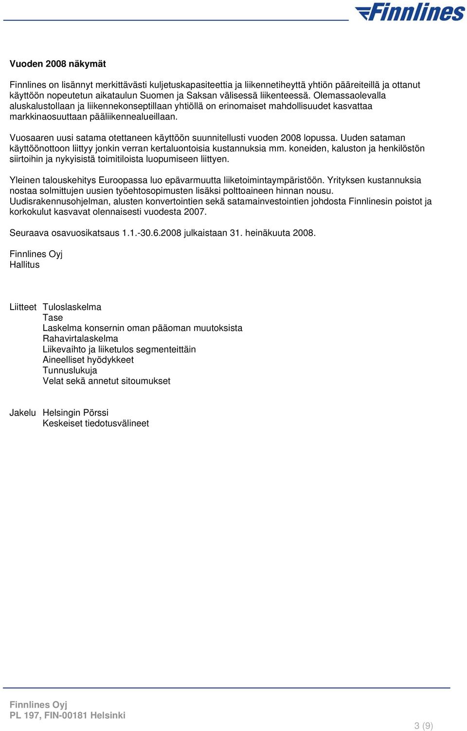 Vuosaaren uusi satama otettaneen käyttöön suunnitellusti vuoden 2008 lopussa. Uuden sataman käyttöönottoon liittyy jonkin verran kertaluontoisia kustannuksia mm.