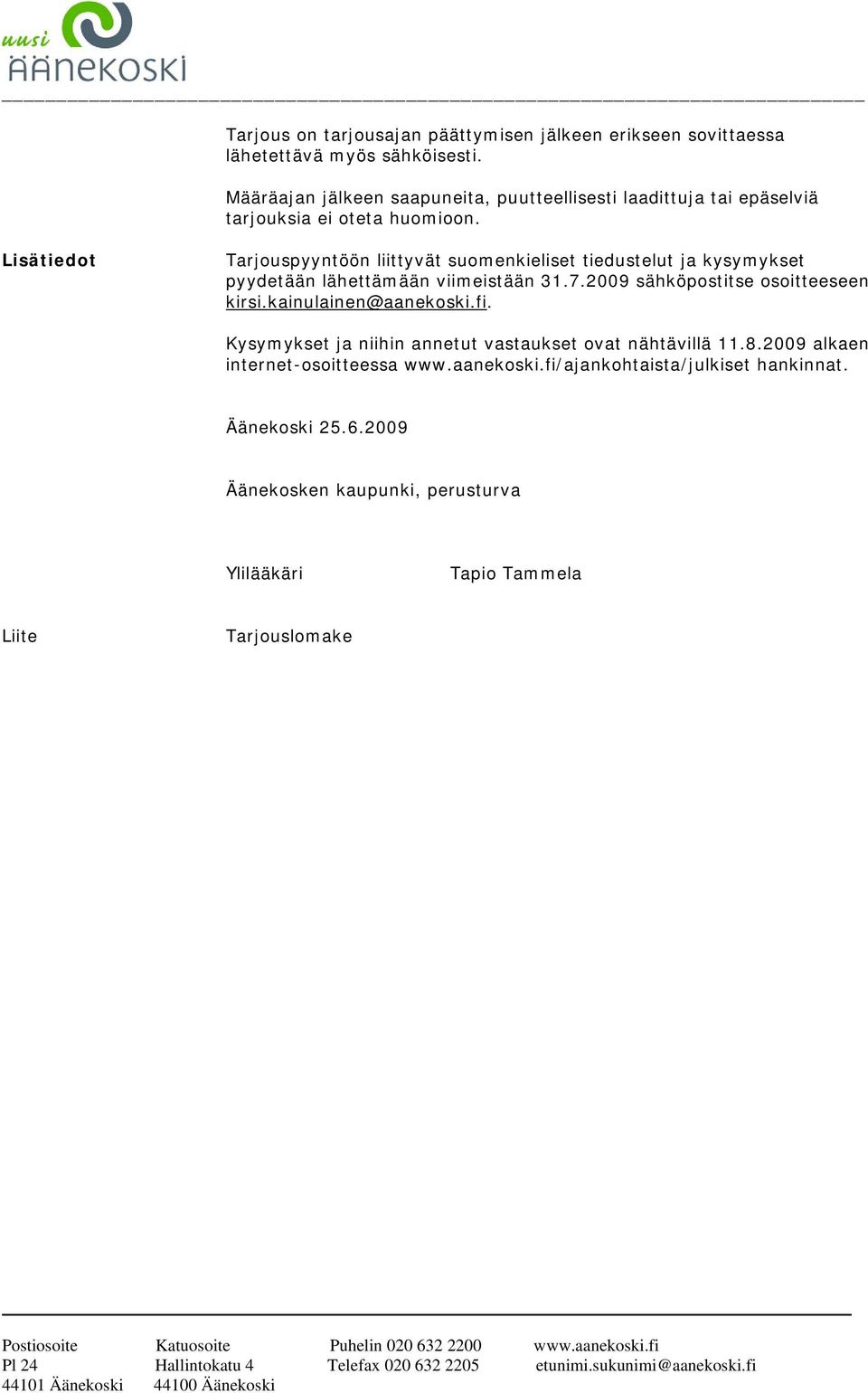 Lisätiedot Tarjouspyyntöön liittyvät suomenkieliset tiedustelut ja kysymykset pyydetään lähettämään viimeistään 31.7.2009 sähköpostitse osoitteeseen kirsi.