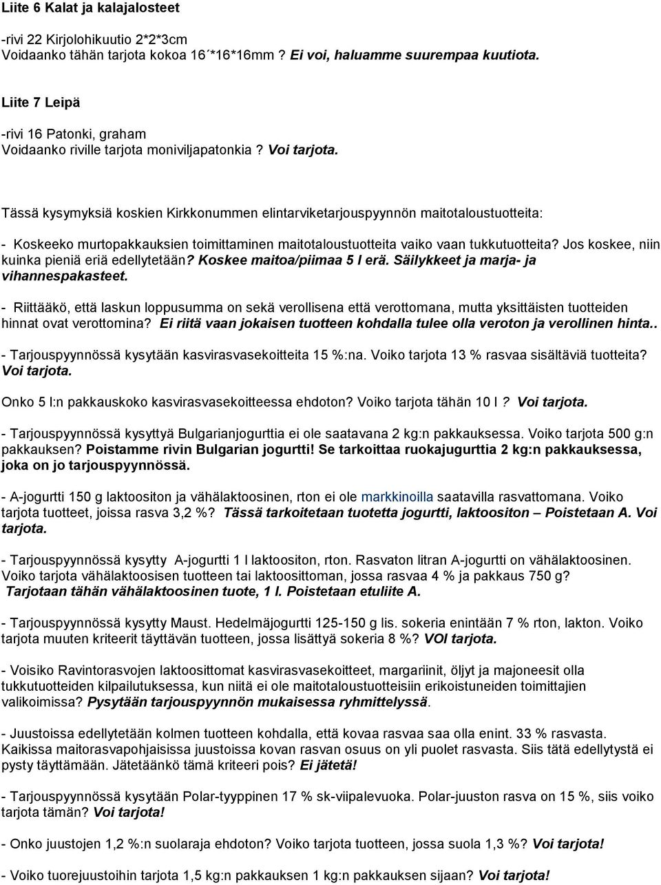 Tässä kysymyksiä koskien Kirkkonummen elintarviketarjouspyynnön maitotaloustuotteita: - Koskeeko murtopakkauksien toimittaminen maitotaloustuotteita vaiko vaan tukkutuotteita?