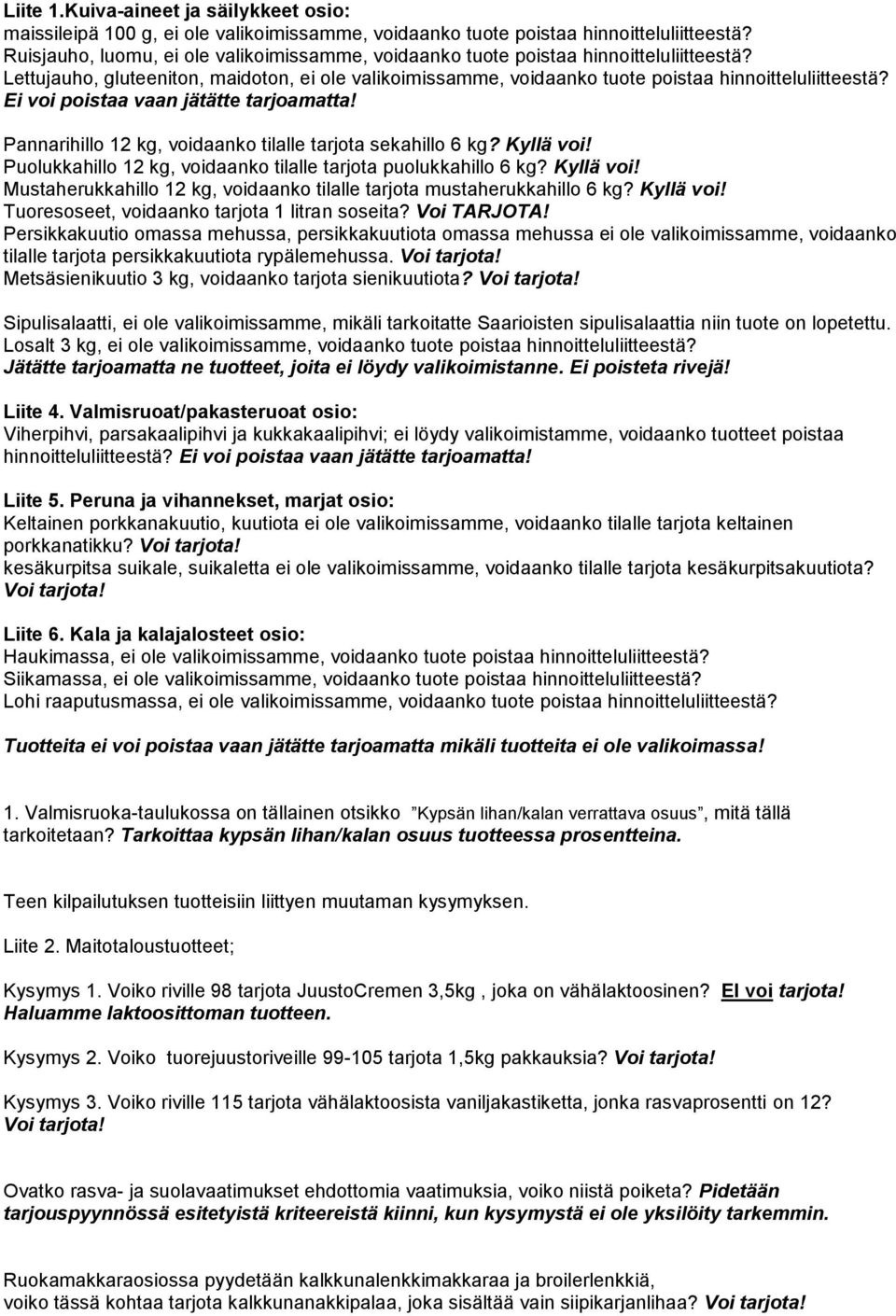 Ei voi poistaa vaan jätätte tarjoamatta! Pannarihillo 12 kg, voidaanko tilalle tarjota sekahillo 6 kg? Kyllä voi! Puolukkahillo 12 kg, voidaanko tilalle tarjota puolukkahillo 6 kg? Kyllä voi! Mustaherukkahillo 12 kg, voidaanko tilalle tarjota mustaherukkahillo 6 kg?