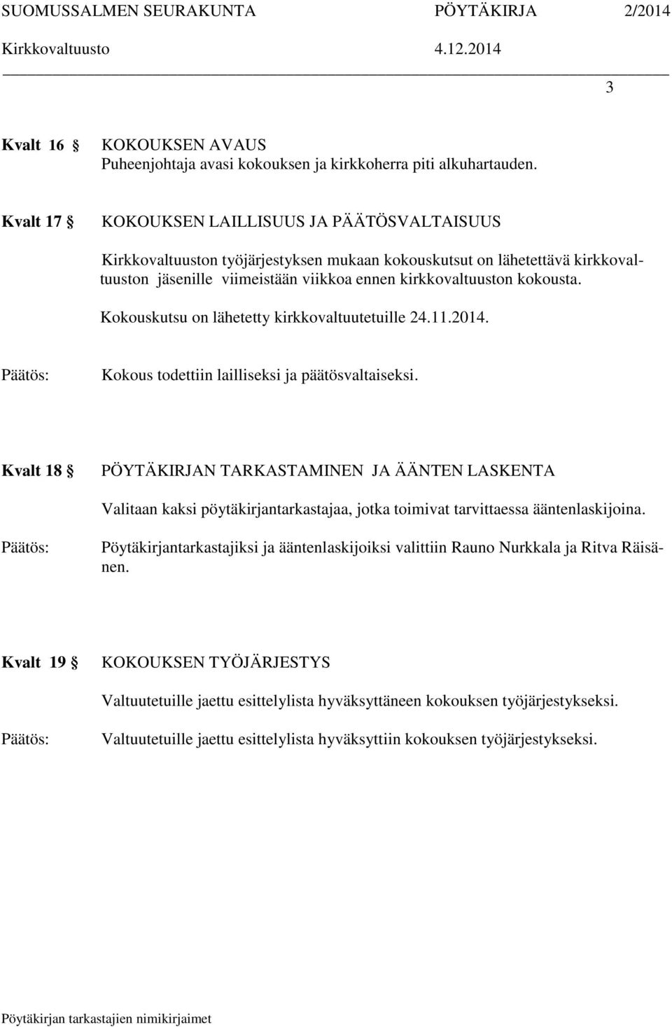 Kokouskutsu on lähetetty kirkkovaltuutetuille 24.11.2014. Kokous todettiin lailliseksi ja päätösvaltaiseksi.