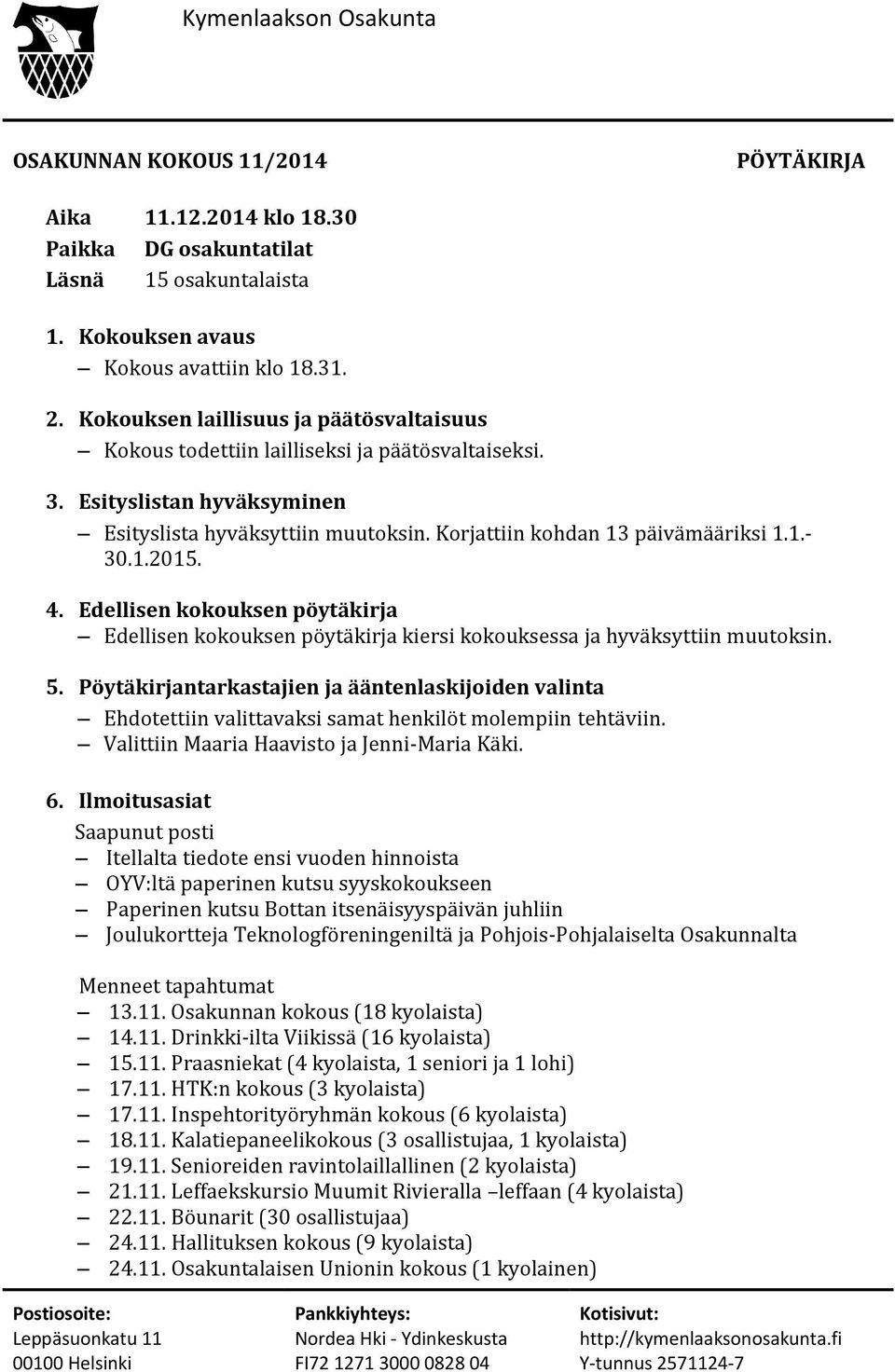 1.2015. 4. Edellisen kokouksen pöytäkirja Edellisen kokouksen pöytäkirja kiersi kokouksessa ja hyväksyttiin muutoksin. 5.