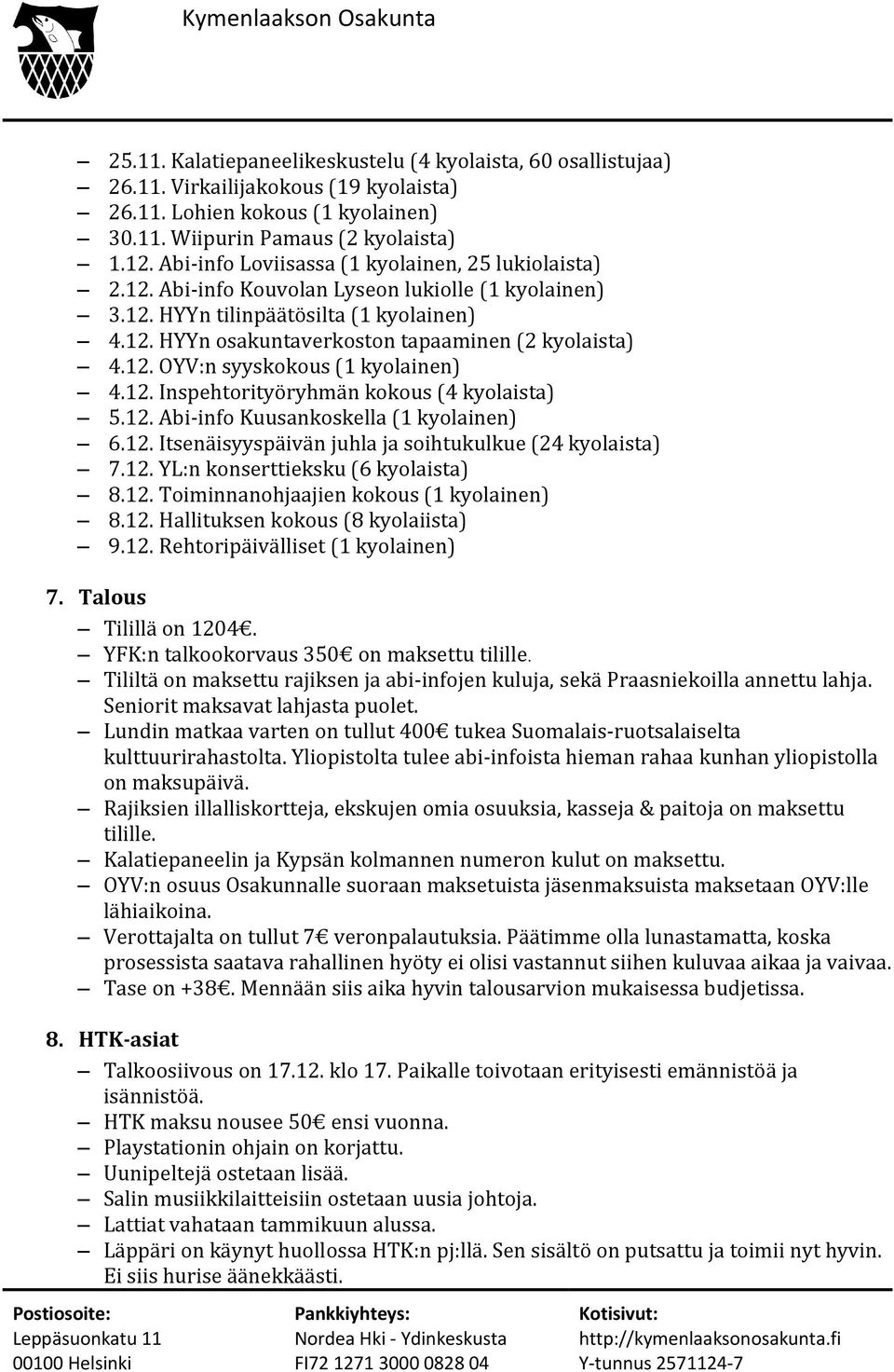 12. OYV:n syyskokous (1 kyolainen) 4.12. Inspehtorityöryhmän kokous (4 kyolaista) 5.12. Abi-info Kuusankoskella (1 kyolainen) 6.12. Itsenäisyyspäivän juhla ja soihtukulkue (24 kyolaista) 7.12. YL:n konserttieksku (6 kyolaista) 8.