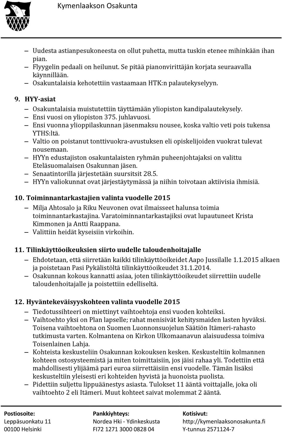 Ensi vuonna ylioppilaskunnan jäsenmaksu nousee, koska valtio veti pois tukensa YTHS:ltä. Valtio on poistanut tonttivuokra-avustuksen eli opiskelijoiden vuokrat tulevat nousemaan.