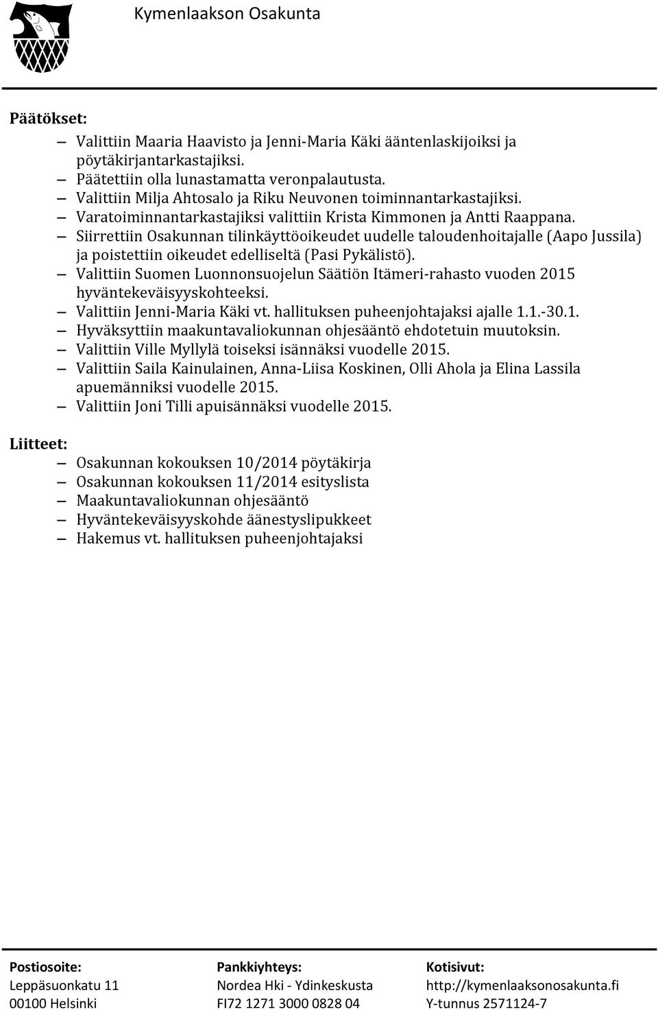 Siirrettiin Osakunnan tilinkäyttöoikeudet uudelle taloudenhoitajalle (Aapo Jussila) ja poistettiin oikeudet edelliseltä (Pasi Pykälistö).