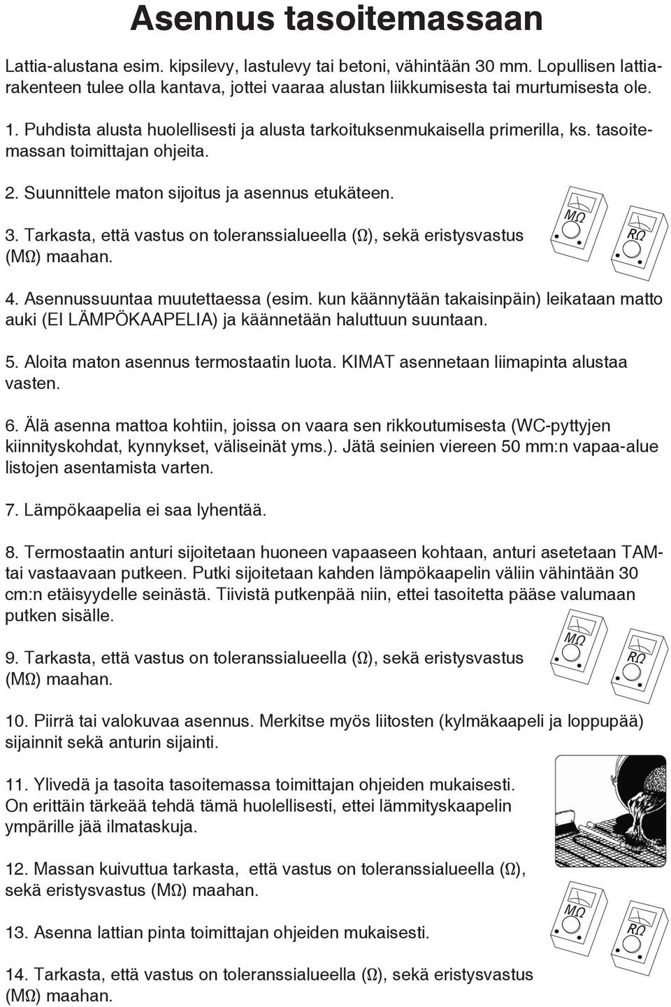 Tarkasta, että vastus on toleranssialueella (Ω), sekä eristysvastus 4. Asennussuuntaa muutettaessa (esim.