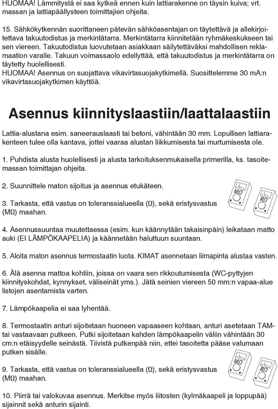 Takuutodistus luovutetaan asiakkaan säilytettäväksi mahdollisen reklamaation varalle. Takuun voimassaolo edellyttää, että takuutodistus ja merkintätarra on täytetty huolellisesti. HUOMAA!