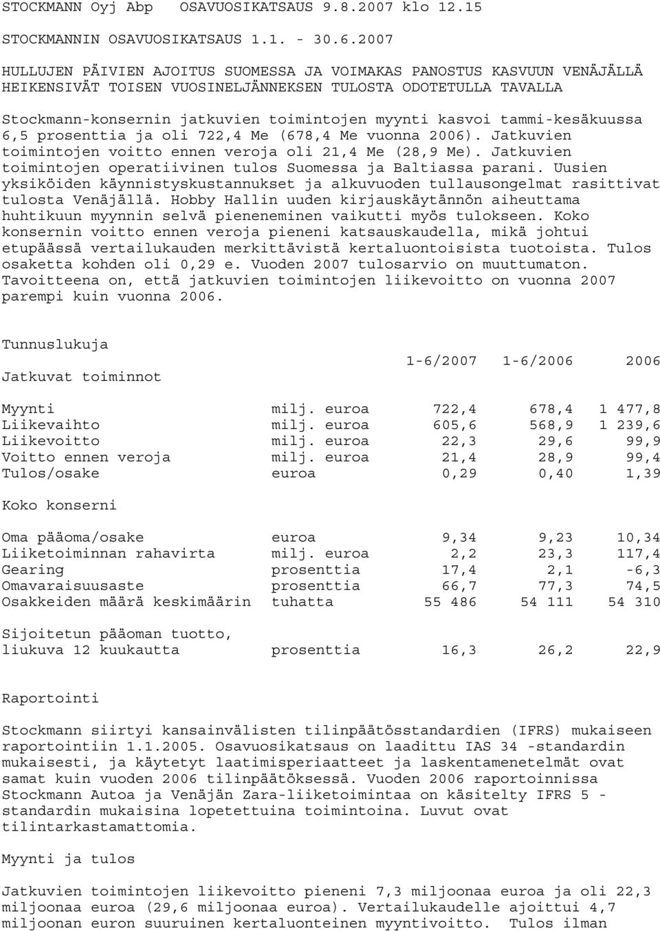 tammi-kesäkuussa 6,5 ja oli 722,4 Me (678,4 Me vuonna 2006). Jatkuvien toimintojen voitto ennen veroja oli 21,4 Me (28,9 Me). Jatkuvien toimintojen operatiivinen tulos Suomessa ja Baltiassa parani.