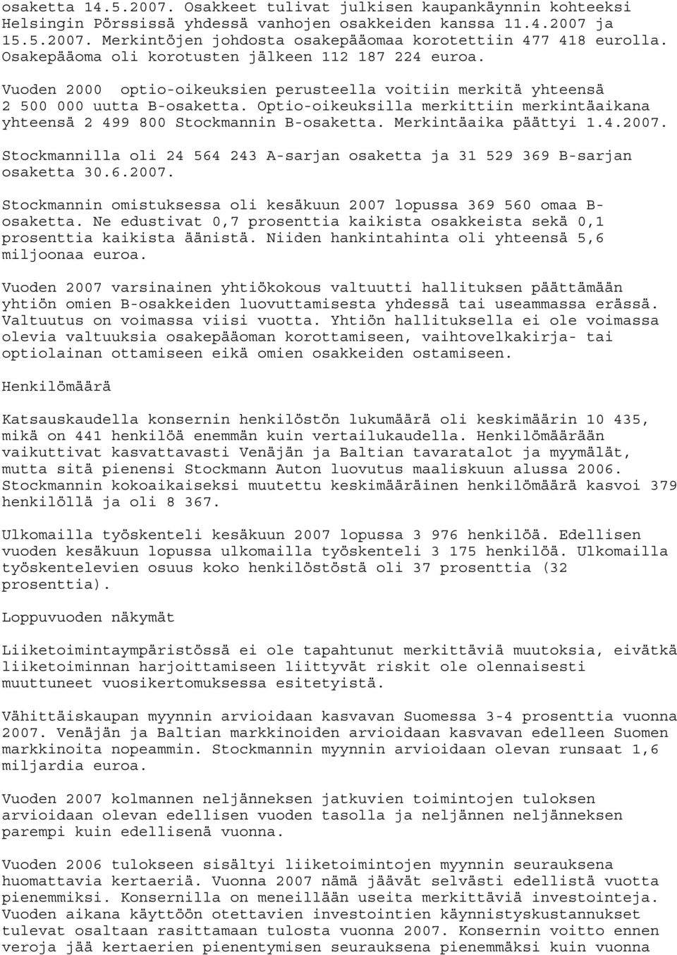 Optio-oikeuksilla merkittiin merkintäaikana yhteensä 2 499 800 Stockmannin B-osaketta. Merkintäaika päättyi 1.4.2007. Stockmannilla oli 24 564 243 A-sarjan osaketta ja 31 529 369 B-sarjan osaketta 30.