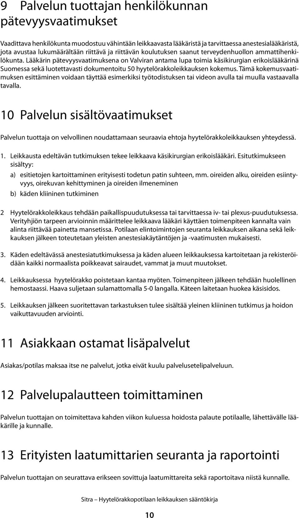 Lääkärin pätevyysvaatimuksena on Valviran antama lupa toimia käsikirurgian erikoislääkärinä Suomessa sekä luotettavasti dokumentoitu 50 hyytelörakkoleikkauksen kokemus.