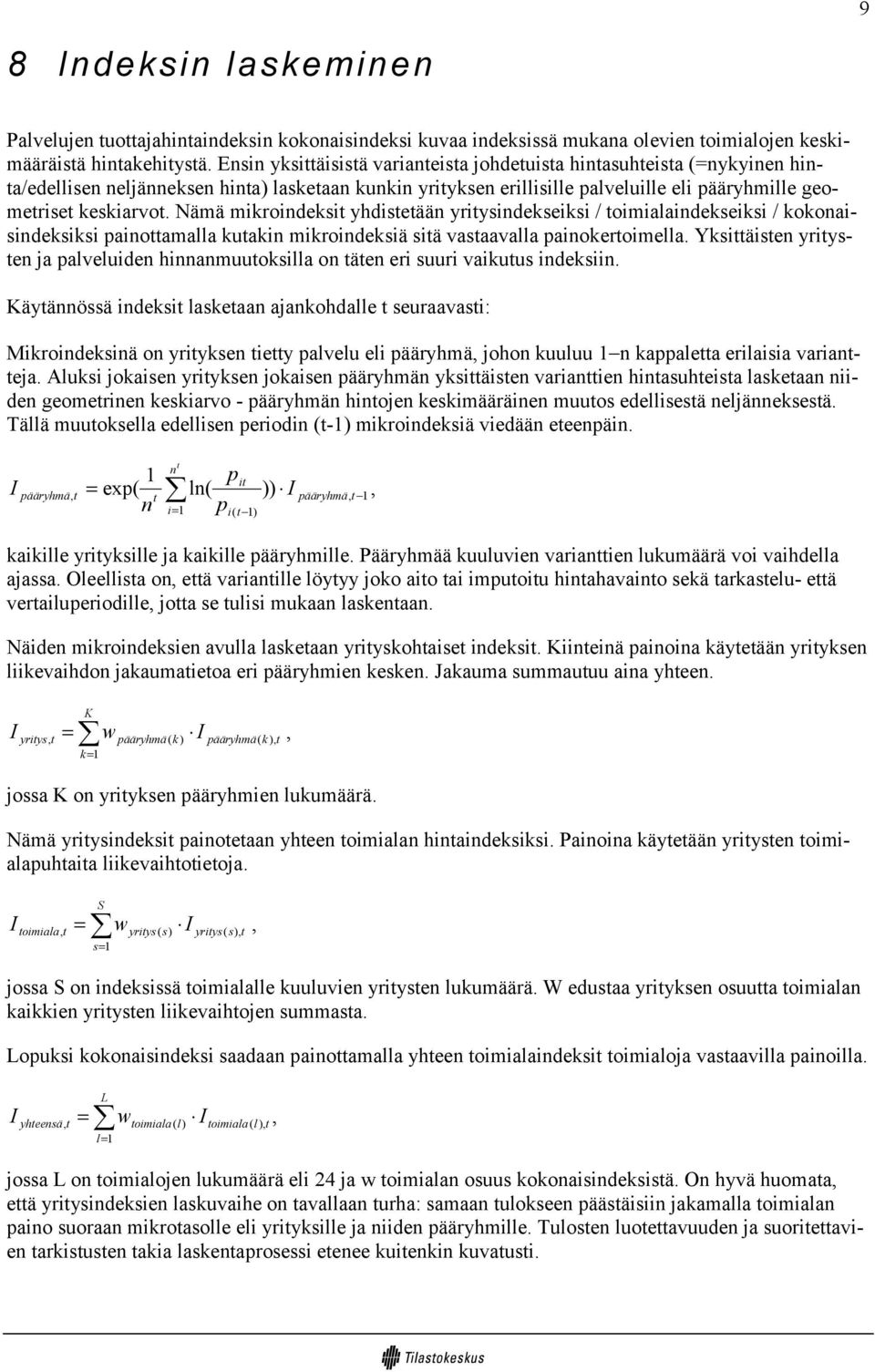 Nämä mikroindeksit yhdistetään yritysindekseiksi / toimialaindekseiksi / kokonaisindeksiksi painottamalla kutakin mikroindeksiä sitä vastaavalla painokertoimella.