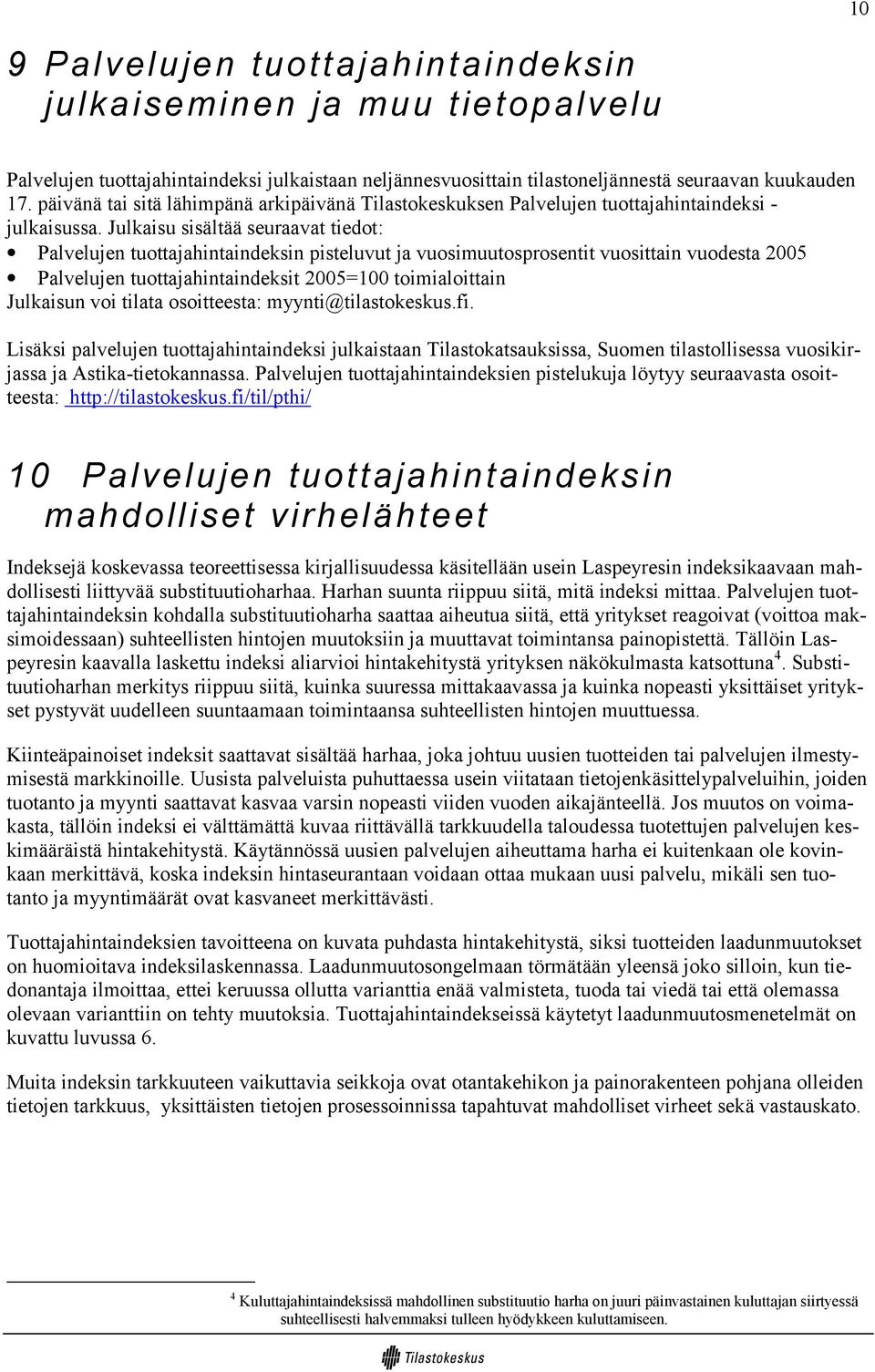 Julkaisu sisältää seuraavat tiedot: Palvelujen tuottajahintaindeksin pisteluvut ja vuosimuutosprosentit vuosittain vuodesta 2005 Palvelujen tuottajahintaindeksit 2005=100 toimialoittain Julkaisun voi