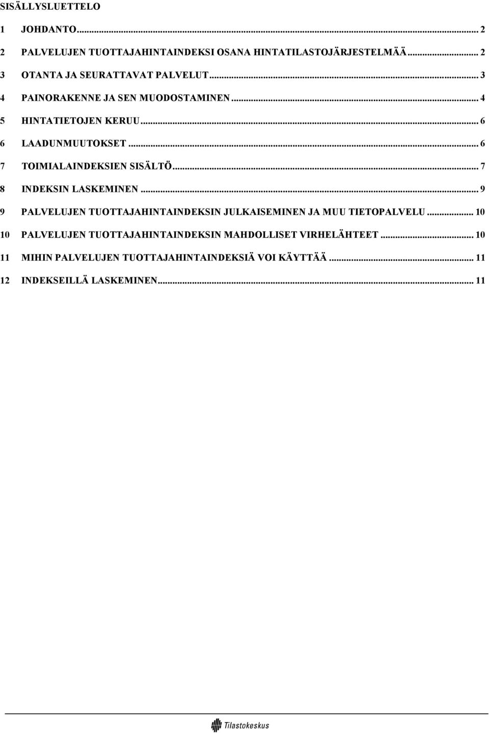 .. 6 7 TOIMIALAINDEKSIEN SISÄLTÖ... 7 8 INDEKSIN LASKEMINEN... 9 9 PALVELUJEN TUOTTAJAHINTAINDEKSIN JULKAISEMINEN JA MUU TIETOPALVELU.