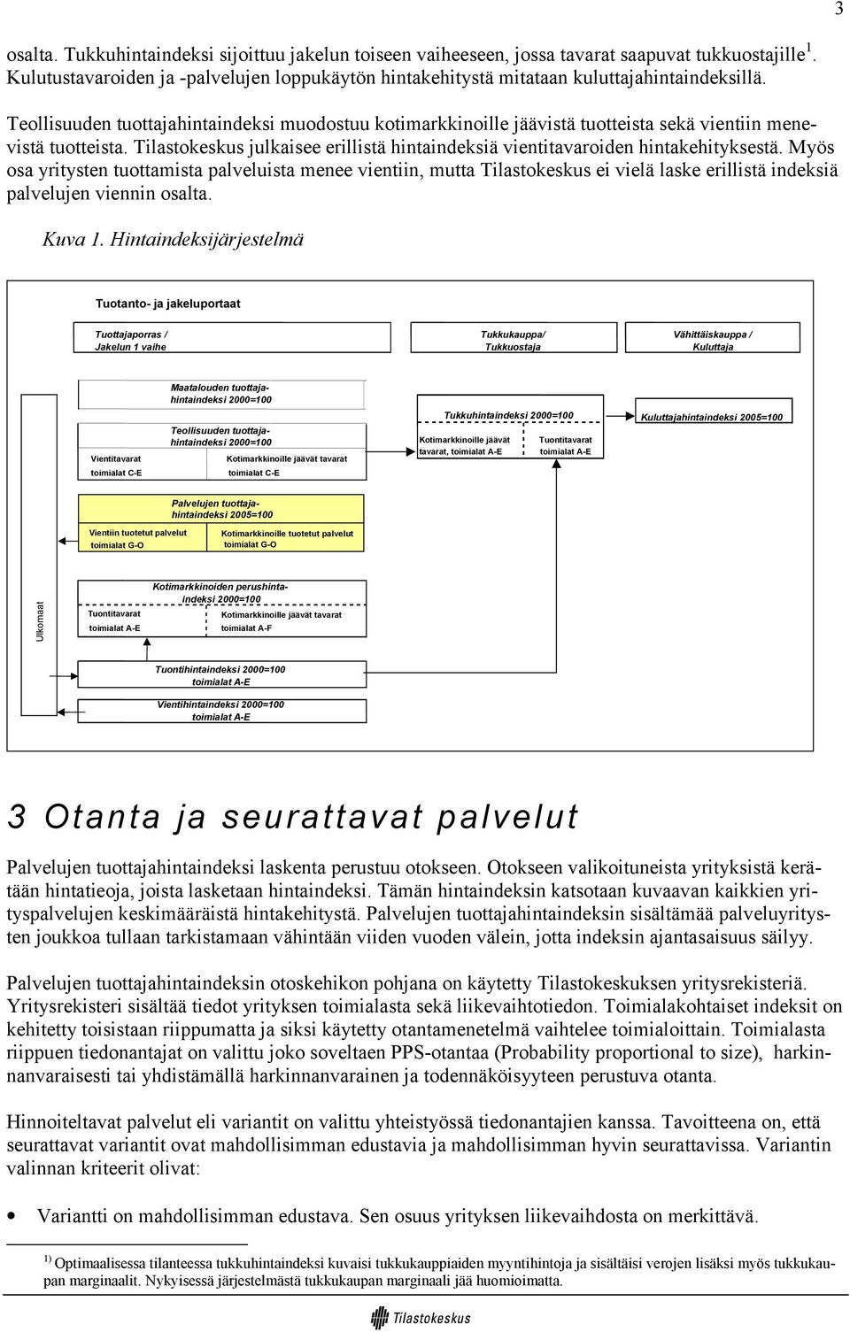 Teollisuuden tuottajahintaindeksi muodostuu kotimarkkinoille jäävistä tuotteista sekä vientiin menevistä tuotteista. Tilastokeskus julkaisee erillistä hintaindeksiä vientitavaroiden hintakehityksestä.